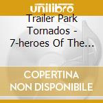 Trailer Park Tornados - 7-heroes Of The Hopeless cd