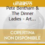 Pete Bentham & The Dinner Ladies - Art Religion & Chocolate Biscuits cd