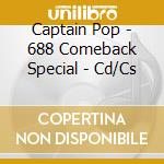 Captain Pop - 688 Comeback Special - Cd/Cs cd