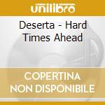 Deserta - Hard Times Ahead cd