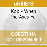Kob - When The Axes Fall cd