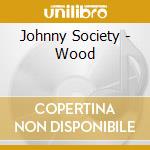 Johnny Society - Wood cd musicale