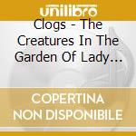 Clogs - The Creatures In The Garden Of Lady Walton