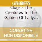 Clogs - The Creatures In The Garden Of Lady Walton cd
