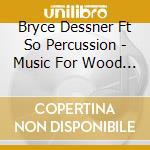 Bryce Dessner Ft So Percussion - Music For Wood And Strings