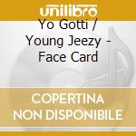 Yo Gotti / Young Jeezy - Face Card cd musicale di Yo Gotti / Young Jeezy