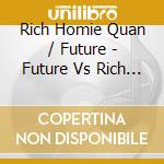 Rich Homie Quan / Future - Future Vs Rich Homie Quan cd