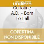 Guillotine A.D. - Born To Fall cd musicale
