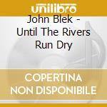 John Blek - Until The Rivers Run Dry cd