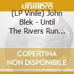 (LP Vinile) John Blek - Until The Rivers Run Dry lp vinile