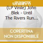(LP Vinile) John Blek - Until The Rivers Run Dry vinile