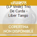 (LP Vinile) Trio De Curda - Liber Tango