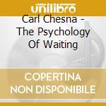Carl Chesna - The Psychology Of Waiting cd