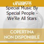 Special Music By Special People - We'Re All Stars cd