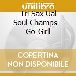 Tri-Sax-Ual Soul Champs - Go Girll cd