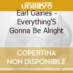 Earl Gaines - Everything'S Gonna Be Alright cd musicale di Earl Gaines