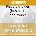 Plays big blues (best of) - earl ronnie cd