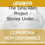 The Ishs/Allen Project - Stories Under The Sky cd