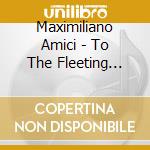 Maximiliano Amici - To The Fleeting Water Say 35 Musical Hexagrams Afte cd