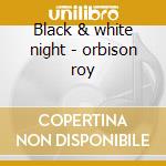 Black & white night - orbison roy cd musicale di Roy Orbison