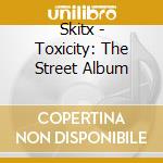 Skitx - Toxicity: The Street Album cd musicale di Skitx