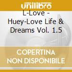L-Love - Huey-Love Life & Dreams Vol. 1.5 cd