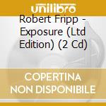 Robert Fripp - Exposure (Ltd Edition) (2 Cd) cd musicale di FRIPP ROBERT