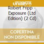 Robert Fripp - Exposure (Ltd Edition) (2 Cd) cd