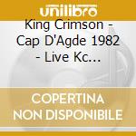 King Crimson - Cap D'Agde 1982 - Live Kc Coll cd musicale di King Crimson