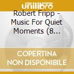 Robert Fripp - Music For Quiet Moments (8 Cd+Book) cd musicale