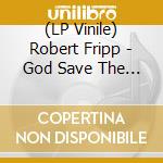 (LP Vinile) Robert Fripp - God Save The Queen / Under Heavy Manners lp vinile