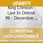 King Crimson - Live In Detroit Mi - December 13 1971 cd musicale