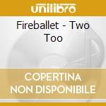 Fireballet - Two Too