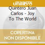 Quintero Juan Carlos - Joy To The World cd musicale di Quintero Juan Carlos