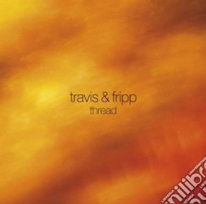 Travis & Fripp - Thread cd musicale di TRAVIS & FRIPP