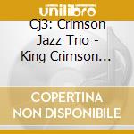 Cj3: Crimson Jazz Trio - King Crimson Songbook Volume 2 cd musicale di CJ3: CRIMSON JAZZ TR