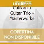 California Guitar Trio - Masterworks cd musicale di California Guitar Trio