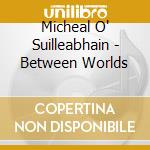 Micheal O' Suilleabhain - Between Worlds cd