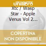 Xtc / Wasp Star - Apple Venus Vol 2 (Cd) cd