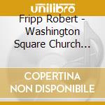 Fripp Robert - Washington Square Church (Cd/Dvd-Audio/Live 1981) cd