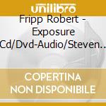 Fripp Robert - Exposure (Cd/Dvd-Audio/Steven Wilson Mix) cd