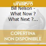 Bill Nelson - What Now ? What Next ? (2 Cd) cd