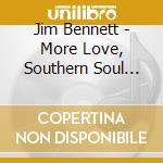 Jim Bennett - More Love, Southern Soul And More Blues cd musicale di Jim Bennett
