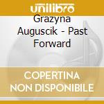 Grazyna Auguscik - Past Forward cd musicale di Grazyna Auguscik