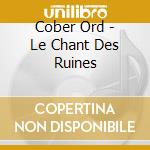 Cober Ord - Le Chant Des Ruines cd musicale di Cober Ord