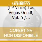(LP Vinile) Las Vegas Grind!, Vol. 5 / Various lp vinile di Artisti Vari