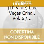 (LP Vinile) Las Vegas Grind!, Vol. 6 / Various vinile