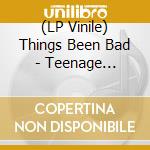(LP Vinile) Things Been Bad - Teenage Shutdown lp vinile di Things Been Bad