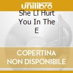She Ll Hurt You In The E cd