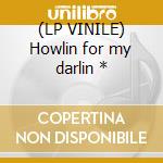 (LP VINILE) Howlin for my darlin * cd